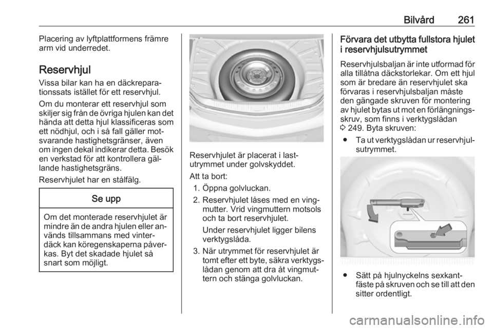 OPEL INSIGNIA 2016 Instruktionsbok Bilvård261Placering av lyftplattformens främre
arm vid underredet.
Reservhjul Vissa bilar kan ha en däckrepara‐
tionssats istället för ett reservhjul.
Om du monterar ett reservhjul som
skiljer OPEL INSIGNIA 2016 Instruktionsbok Bilvård261Placering av lyftplattformens främre
arm vid underredet.
Reservhjul Vissa bilar kan ha en däckrepara‐
tionssats istället för ett reservhjul.
Om du monterar ett reservhjul som
skiljer