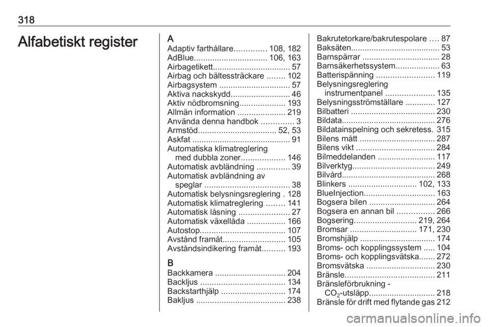 OPEL INSIGNIA 2016 Instruktionsbok 318Alfabetiskt registerAAdaptiv farthållare ..............108, 182
AdBlue ................................ 106, 163
Airbagetikett.................................. 57
Airbag och bältessträckare .. OPEL INSIGNIA 2016 Instruktionsbok 318Alfabetiskt registerAAdaptiv farthållare ..............108, 182
AdBlue ................................ 106, 163
Airbagetikett.................................. 57
Airbag och bältessträckare ..