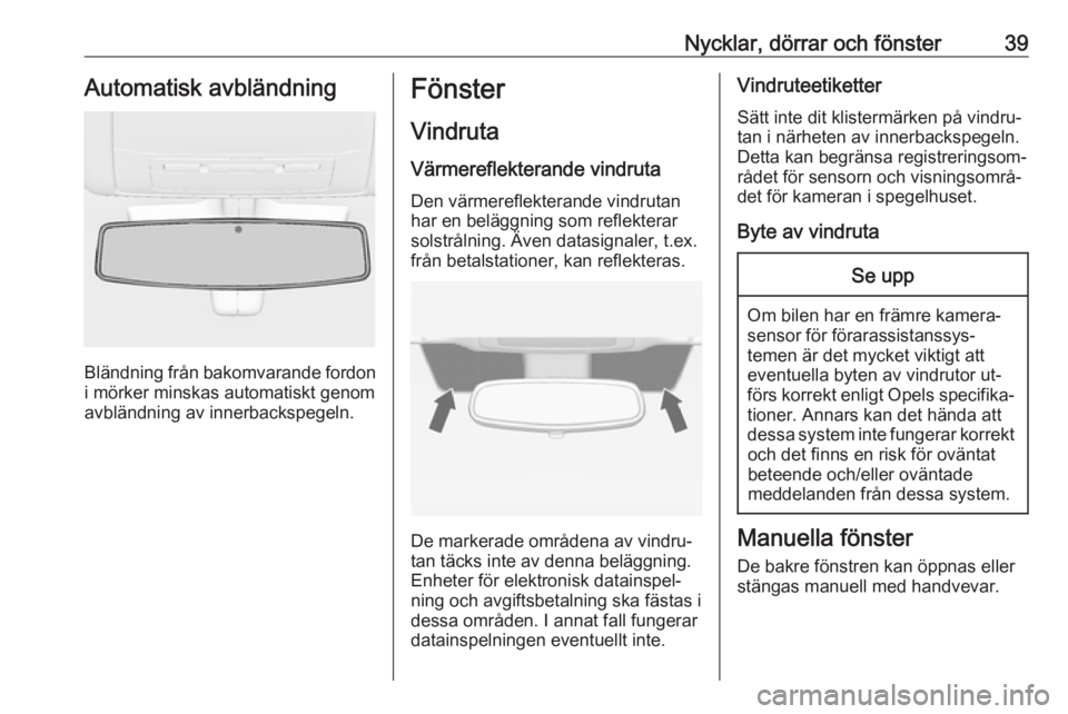 OPEL INSIGNIA 2016  Instruktionsbok Nycklar, dörrar och fönster39Automatisk avbländning
Bländning från bakomvarande fordoni mörker minskas automatiskt genom
avbländning av innerbackspegeln.
Fönster
Vindruta Värmereflekterande v
