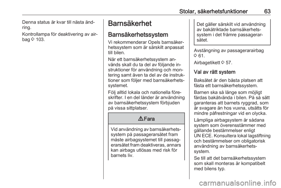 OPEL INSIGNIA 2016 Instruktionsbok Stolar, säkerhetsfunktioner63Denna status är kvar till nästa änd‐
ring.
Kontrollampa för deaktivering av air‐
bag 3 103.Barnsäkerhet
Barnsäkerhetssystem
Vi rekommenderar Opels barnsäker OPEL INSIGNIA 2016 Instruktionsbok Stolar, säkerhetsfunktioner63Denna status är kvar till nästa änd‐
ring.
Kontrollampa för deaktivering av air‐
bag 3 103.Barnsäkerhet
Barnsäkerhetssystem
Vi rekommenderar Opels barnsäker