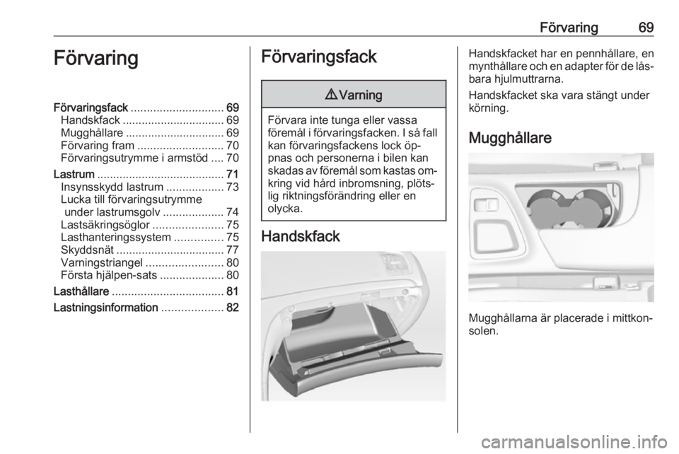 OPEL INSIGNIA 2016 Instruktionsbok Förvaring69FörvaringFörvaringsfack............................. 69
Handskfack ................................ 69
Mugghållare ............................... 69
Förvaring fram ................... OPEL INSIGNIA 2016 Instruktionsbok Förvaring69FörvaringFörvaringsfack............................. 69
Handskfack ................................ 69
Mugghållare ............................... 69
Förvaring fram ...................