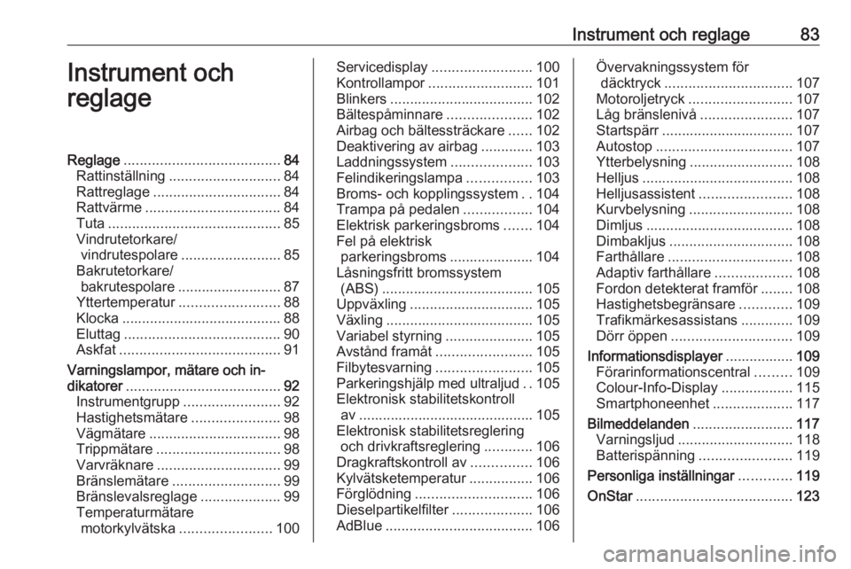 OPEL INSIGNIA 2016  Instruktionsbok Instrument och reglage83Instrument och
reglageReglage ....................................... 84
Rattinställning ............................ 84
Rattreglage ................................ 84
Rattv