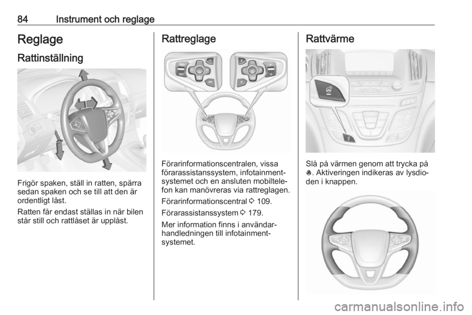 OPEL INSIGNIA 2016  Instruktionsbok 84Instrument och reglageReglageRattinställning
Frigör spaken, ställ in ratten, spärra
sedan spaken och se till att den är
ordentligt låst.
Ratten får endast ställas in när bilen
står still o