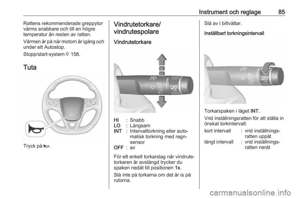 OPEL INSIGNIA 2016  Instruktionsbok Instrument och reglage85Rattens rekommenderade greppytor
värms snabbare och till en högre
temperatur än resten av ratten.
Värmen är på när motorn är igång och
under ett Autostop.
Stopp/start-