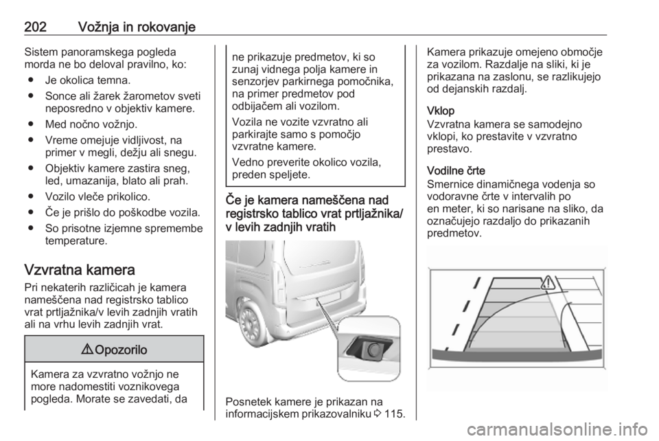 OPEL COMBO E 2019.75 Uporabniški priročnik 202Vožnja in rokovanjeSistem panoramskega pogleda
morda ne bo deloval pravilno, ko:
● Je okolica temna.
● Sonce ali žarek žarometov sveti neposredno v objektiv kamere.
● Med nočno vožnjo.
OPEL COMBO E 2019.75 Uporabniški priročnik 202Vožnja in rokovanjeSistem panoramskega pogleda
morda ne bo deloval pravilno, ko:
● Je okolica temna.
● Sonce ali žarek žarometov sveti neposredno v objektiv kamere.
● Med nočno vožnjo.
