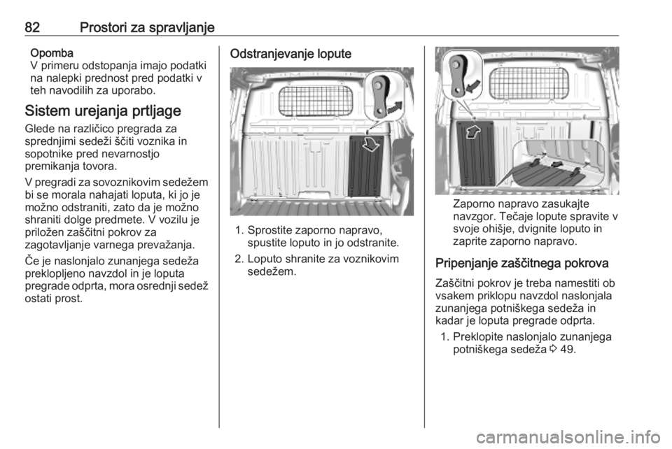 OPEL COMBO E 2019.75 Uporabniški priročnik 82Prostori za spravljanjeOpomba
V primeru odstopanja imajo podatki
na nalepki prednost pred podatki v
teh navodilih za uporabo.
Sistem urejanja prtljage Glede na različico pregrada za
sprednjimi sede OPEL COMBO E 2019.75 Uporabniški priročnik 82Prostori za spravljanjeOpomba
V primeru odstopanja imajo podatki
na nalepki prednost pred podatki v
teh navodilih za uporabo.
Sistem urejanja prtljage Glede na različico pregrada za
sprednjimi sede