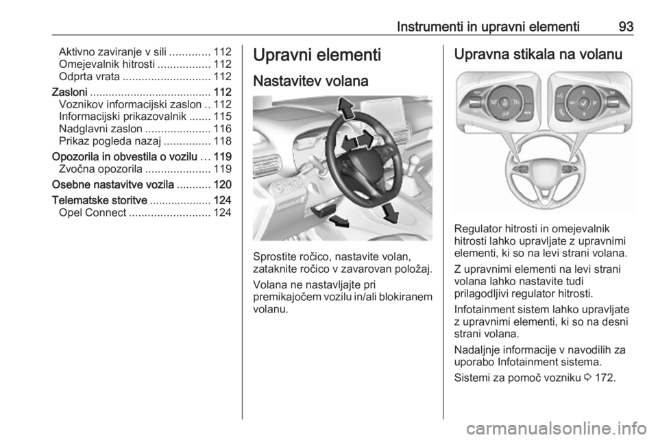 OPEL COMBO E 2019.75  Uporabniški priročnik Instrumenti in upravni elementi93Aktivno zaviranje v sili.............112
Omejevalnik hitrosti .................112
Odprta vrata ............................ 112
Zasloni ..............................