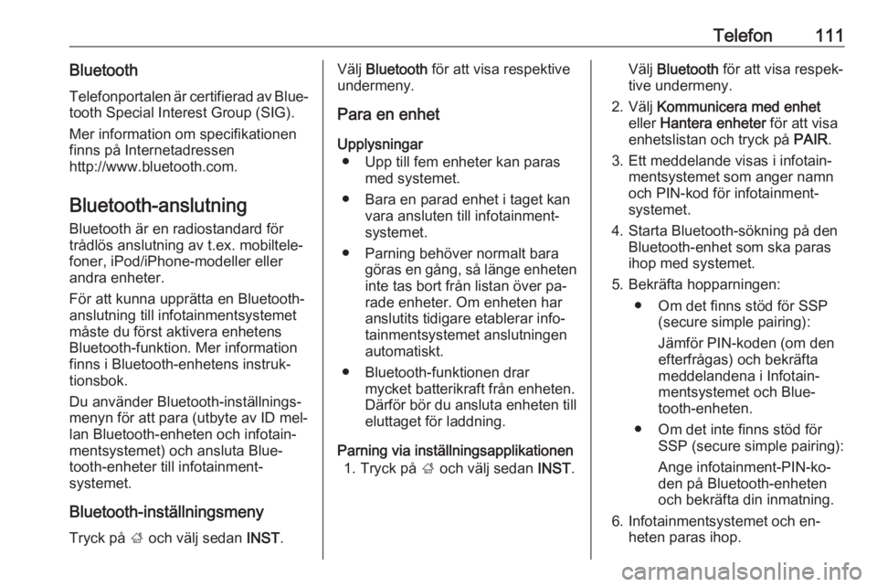 OPEL INSIGNIA 2016.5  Handbok för infotainmentsystem Telefon111BluetoothTelefonportalen är certifierad av Blue‐
tooth Special Interest Group (SIG).
Mer information om specifikationen
finns på Internetadressen
http://www.bluetooth.com.
Bluetooth-ansl