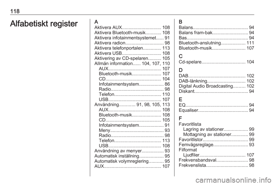 OPEL INSIGNIA 2016.5  Handbok för infotainmentsystem 118Alfabetiskt registerAAktivera AUX .............................. 108
Aktivera Bluetooth-musik ............108
Aktivera infotainmentsystemet...... 91
Aktivera radion.............................. 98