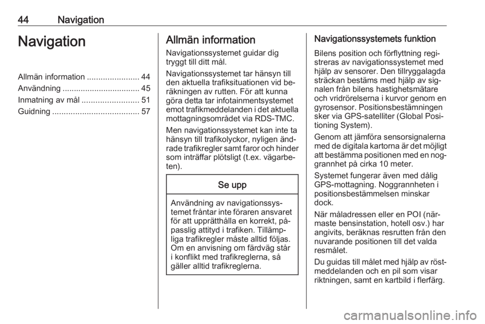 OPEL INSIGNIA 2016.5  Handbok för infotainmentsystem 44NavigationNavigationAllmän information.......................44
Användning .................................. 45
Inmatning av mål .........................51
Guidning ............................