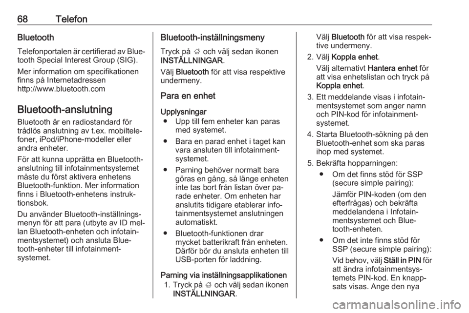 OPEL INSIGNIA 2016.5  Handbok för infotainmentsystem 68TelefonBluetoothTelefonportalen är certifierad av Blue‐
tooth Special Interest Group (SIG).
Mer information om specifikationen
finns på Internetadressen
http://www.bluetooth.com
Bluetooth-anslut