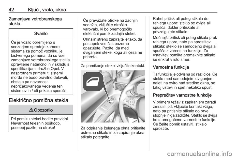 OPEL COMBO E 2020  Uporabniški priročnik 42Ključi, vrata, oknaZamenjava vetrobranskega
steklaSvarilo
Če je vozilo opremljeno s
senzorjem sprednje kamere
sistema za pomoč vozniku, je
bistvenega pomena, da so vse
zamenjave vetrobranskega st
