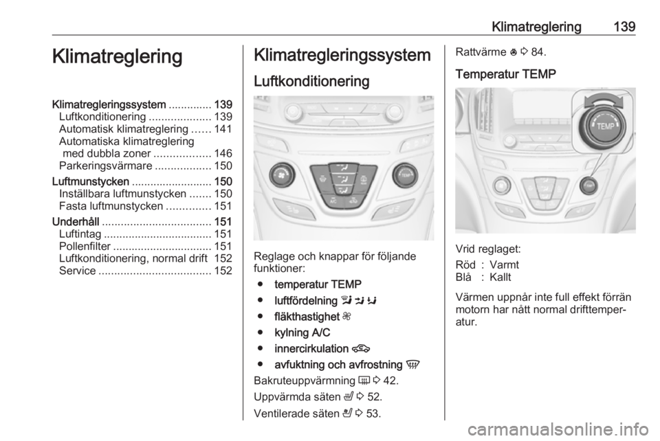 OPEL INSIGNIA 2016.5  Instruktionsbok Klimatreglering139KlimatregleringKlimatregleringssystem..............139
Luftkonditionering ....................139
Automatisk klimatreglering ......141
Automatiska klimatreglering med dubbla zoner ..