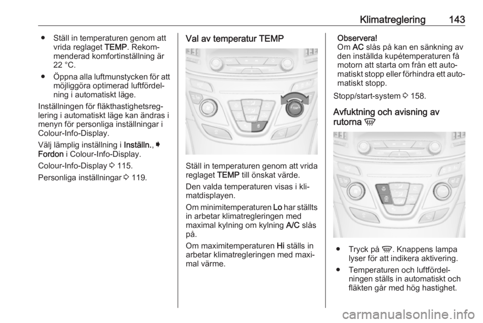 OPEL INSIGNIA 2016.5  Instruktionsbok Klimatreglering143● Ställ in temperaturen genom attvrida reglaget  TEMP. Rekom‐
menderad komfortinställning är
22 °C.
● Öppna alla luftmunstycken för att
möjliggöra optimerad luftfördel