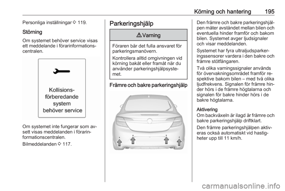 OPEL INSIGNIA 2016.5 Instruktionsbok Körning och hantering195Personliga inställningar 3 119.
Störning
Om systemet behöver service visas
ett meddelande i förarinformations‐
centralen.
Om systemet inte fungerar som av‐
sett visas OPEL INSIGNIA 2016.5 Instruktionsbok Körning och hantering195Personliga inställningar 3 119.
Störning
Om systemet behöver service visas
ett meddelande i förarinformations‐
centralen.
Om systemet inte fungerar som av‐
sett visas