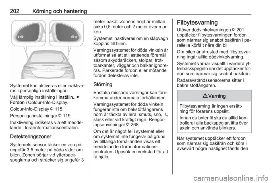 OPEL INSIGNIA 2016.5 Instruktionsbok 202Körning och hantering
Systemet kan aktiveras eller inaktive‐
ras i personliga inställningar.
Välj lämplig inställning i Inställn., I
Fordon i Colour-Info-Display.
Colour-Info-Display 3 1 OPEL INSIGNIA 2016.5 Instruktionsbok 202Körning och hantering
Systemet kan aktiveras eller inaktive‐
ras i personliga inställningar.
Välj lämplig inställning i Inställn., I
Fordon i Colour-Info-Display.
Colour-Info-Display 3 1