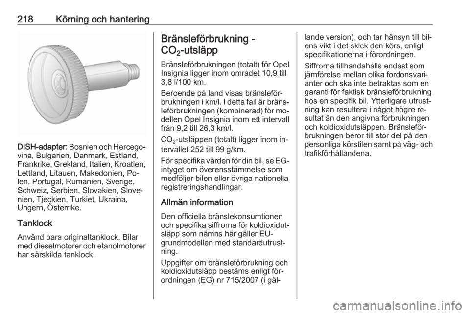 OPEL INSIGNIA 2016.5 Instruktionsbok 218Körning och hantering
DISH-adapter: Bosnien och Hercego‐
vina, Bulgarien, Danmark, Estland,
Frankrike, Grekland, Italien, Kroatien,
Lettland, Litauen, Makedonien, Po‐
len, Portugal, Rumänien, OPEL INSIGNIA 2016.5 Instruktionsbok 218Körning och hantering
DISH-adapter: Bosnien och Hercego‐
vina, Bulgarien, Danmark, Estland,
Frankrike, Grekland, Italien, Kroatien,
Lettland, Litauen, Makedonien, Po‐
len, Portugal, Rumänien,
