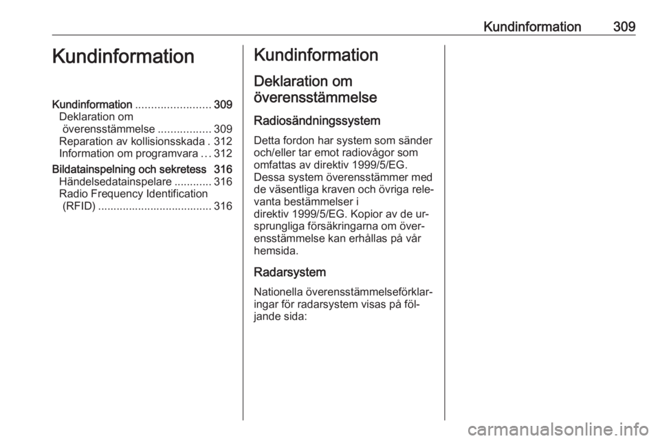 OPEL INSIGNIA 2016.5  Instruktionsbok Kundinformation309KundinformationKundinformation........................309
Deklaration om överensstämmelse .................309
Reparation av kollisionsskada . 312
Information om programvara ...312