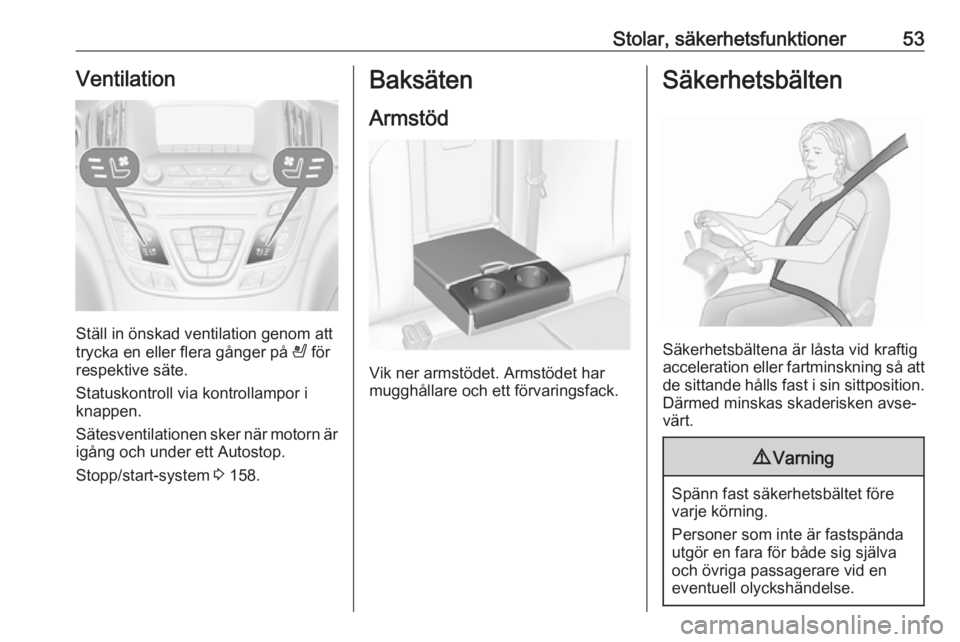 OPEL INSIGNIA 2016.5 Instruktionsbok Stolar, säkerhetsfunktioner53Ventilation
Ställ in önskad ventilation genom att
trycka en eller flera gånger på A för
respektive säte.
Statuskontroll via kontrollampor i
knappen.
Sätesventilat OPEL INSIGNIA 2016.5 Instruktionsbok Stolar, säkerhetsfunktioner53Ventilation
Ställ in önskad ventilation genom att
trycka en eller flera gånger på A för
respektive säte.
Statuskontroll via kontrollampor i
knappen.
Sätesventilat