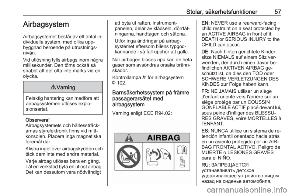 OPEL INSIGNIA 2016.5 Instruktionsbok Stolar, säkerhetsfunktioner57Airbagsystem
Airbagsystemet består av ett antal in‐ dividuella system, med olika upp‐
byggnad beroende på utrustnings‐
nivån.
Vid utlösning fylls airbags inom n OPEL INSIGNIA 2016.5 Instruktionsbok Stolar, säkerhetsfunktioner57Airbagsystem
Airbagsystemet består av ett antal in‐ dividuella system, med olika upp‐
byggnad beroende på utrustnings‐
nivån.
Vid utlösning fylls airbags inom n