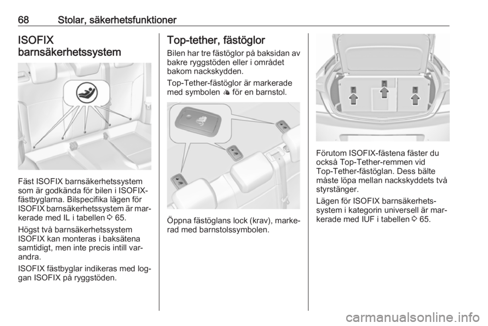 OPEL INSIGNIA 2016.5 Instruktionsbok 68Stolar, säkerhetsfunktionerISOFIX
barnsäkerhetssystem
Fäst ISOFIX barnsäkerhetssystem
som är godkända för bilen i ISOFIX-
fästbyglarna. Bilspecifika lägen för
ISOFIX barnsäkerhetssystem OPEL INSIGNIA 2016.5 Instruktionsbok 68Stolar, säkerhetsfunktionerISOFIX
barnsäkerhetssystem
Fäst ISOFIX barnsäkerhetssystem
som är godkända för bilen i ISOFIX-
fästbyglarna. Bilspecifika lägen för
ISOFIX barnsäkerhetssystem