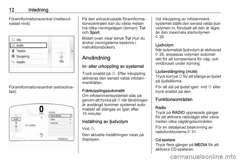 OPEL INSIGNIA 2017  Handbok för infotainmentsystem 12InledningFörarinformationscentral (mellanut‐rustad nivå):
Förarinformationscentral (extrautrus‐
tad):
På den extrautrustade förarinforma‐
tionscentralen kan du växla mellan
två olika vi