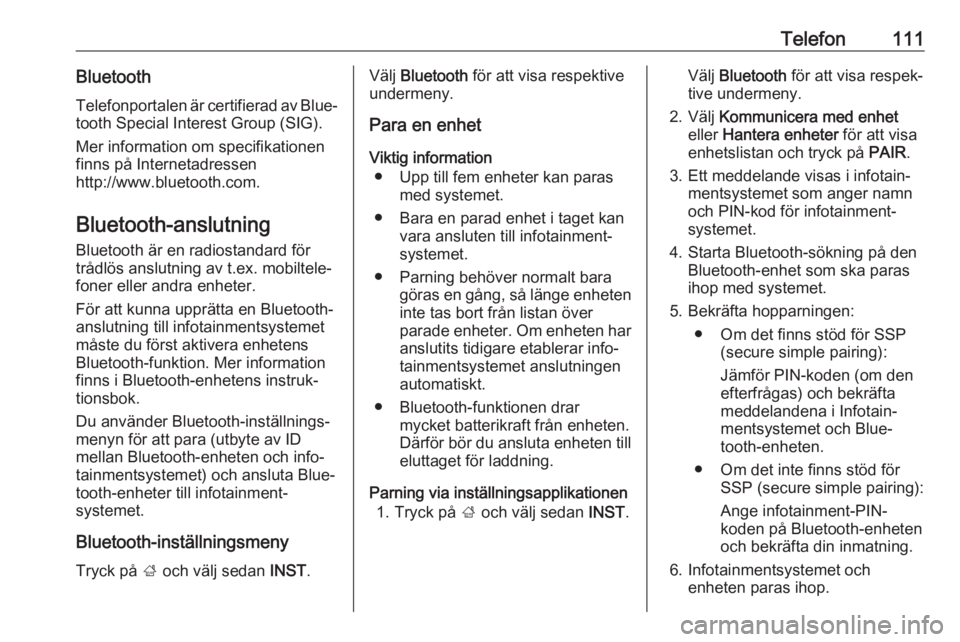 OPEL INSIGNIA 2017  Handbok för infotainmentsystem Telefon111BluetoothTelefonportalen är certifierad av Blue‐
tooth Special Interest Group (SIG).
Mer information om specifikationen
finns på Internetadressen
http://www.bluetooth.com.
Bluetooth-ansl