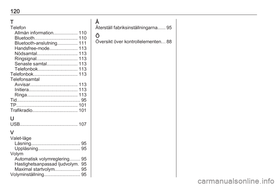 OPEL INSIGNIA 2017 Handbok för infotainmentsystem 120T
Telefon Allmän information ..................110
Bluetooth ................................. 110
Bluetooth-anslutning ...............111
Handsfree-mode .....................113
Nödsamtal ...... OPEL INSIGNIA 2017 Handbok för infotainmentsystem 120T
Telefon Allmän information ..................110
Bluetooth ................................. 110
Bluetooth-anslutning ...............111
Handsfree-mode .....................113
Nödsamtal ......