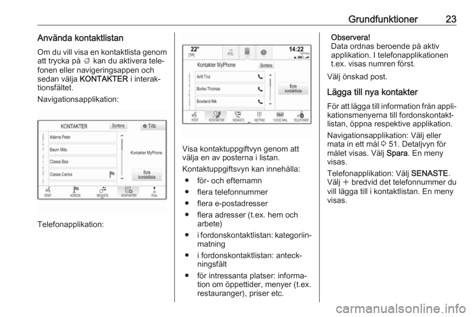 OPEL INSIGNIA 2017  Handbok för infotainmentsystem Grundfunktioner23Använda kontaktlistan
Om du vill visa en kontaktlista genom att trycka på  ; kan du aktivera tele‐
fonen eller navigeringsappen och
sedan välja  KONTAKTER  i interak‐
tionsfäl