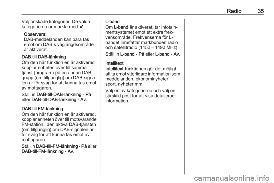 OPEL INSIGNIA 2017  Handbok för infotainmentsystem Radio35Välj önskade kategorier. De valda
kategorierna är märkta med  9.
Observera!
DAB-meddelanden kan bara tas emot om DAB:s våglängdsområde
är aktiverat.
DAB till DAB-länkning
Om den här f