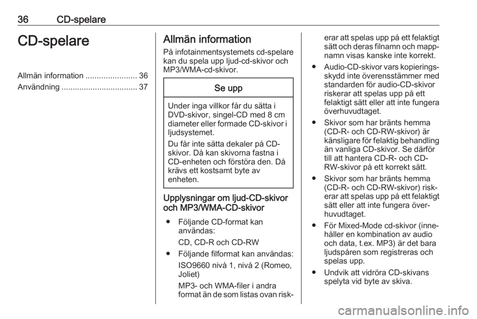 OPEL INSIGNIA 2017  Handbok för infotainmentsystem 36CD-spelareCD-spelareAllmän information.......................36
Användning .................................. 37Allmän information
På infotainmentsystemets cd-spelare kan du spela upp ljud-cd-sk