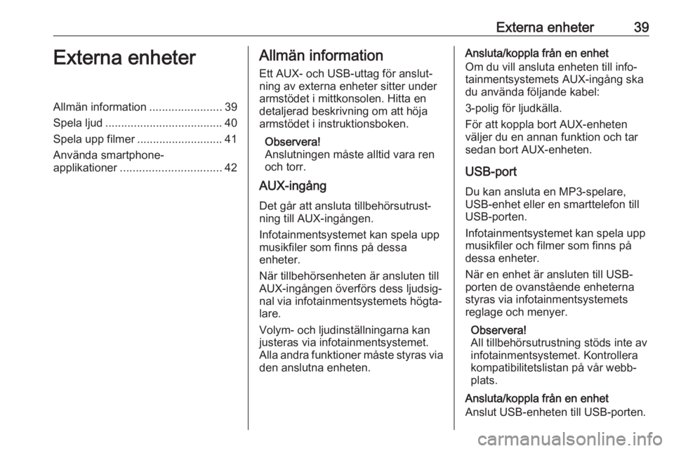 OPEL INSIGNIA 2017  Handbok för infotainmentsystem Externa enheter39Externa enheterAllmän information.......................39
Spela ljud ..................................... 40
Spela upp filmer ........................... 41
Använda smartphone-
ap