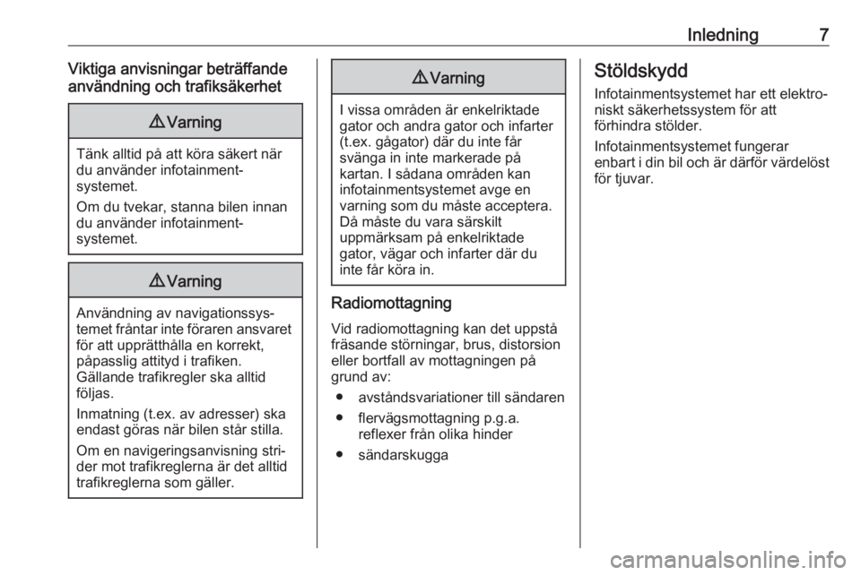 OPEL INSIGNIA 2017  Handbok för infotainmentsystem Inledning7Viktiga anvisningar beträffande
användning och trafiksäkerhet9 Varning
Tänk alltid på att köra säkert när
du använder infotainment‐
systemet.
Om du tvekar, stanna bilen innan
du a
