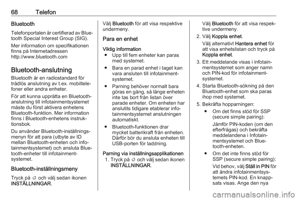 OPEL INSIGNIA 2017  Handbok för infotainmentsystem 68TelefonBluetoothTelefonportalen är certifierad av Blue‐
tooth Special Interest Group (SIG).
Mer information om specifikationen
finns på Internetadressen
http://www.bluetooth.com
Bluetooth-anslut
