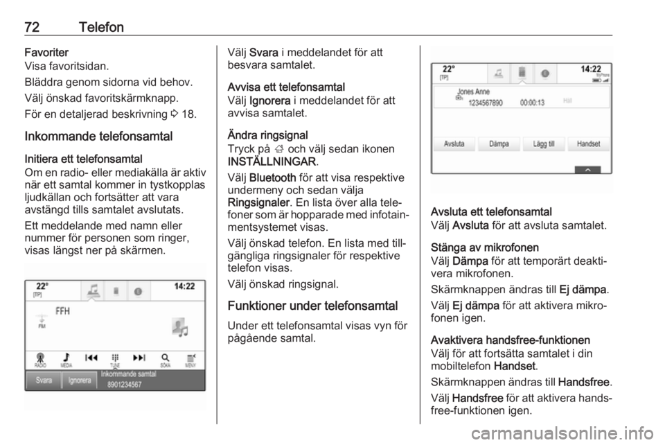 OPEL INSIGNIA 2017  Handbok för infotainmentsystem 72TelefonFavoriter
Visa favoritsidan.
Bläddra genom sidorna vid behov.
Välj önskad favoritskärmknapp.
För en detaljerad beskrivning  3 18.
Inkommande telefonsamtal
Initiera ett telefonsamtal
Om e