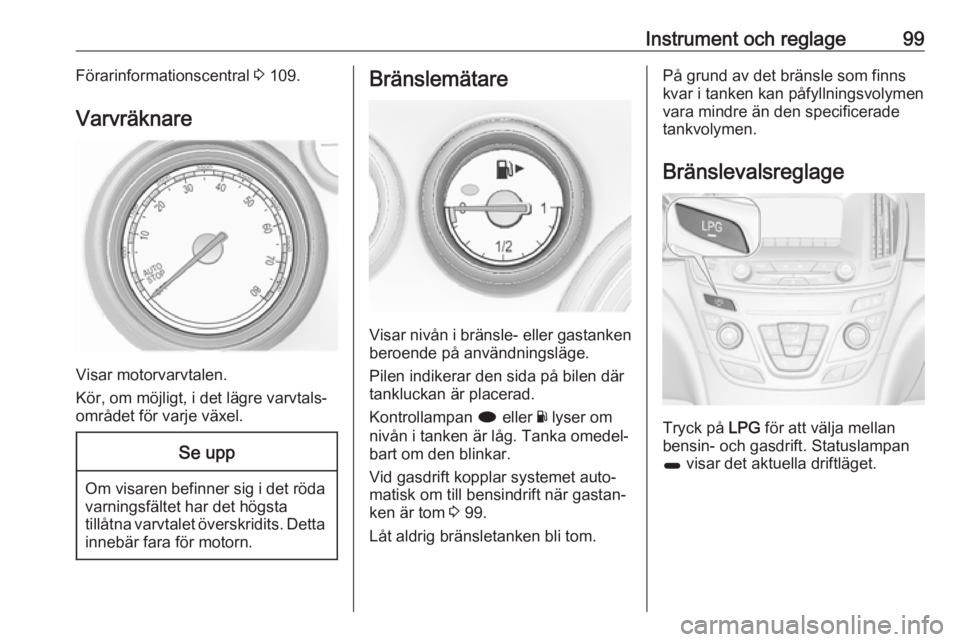 OPEL INSIGNIA 2017  Instruktionsbok Instrument och reglage99Förarinformationscentral 3 109.
Varvräknare
Visar motorvarvtalen.
Kör, om möjligt, i det lägre varvtals‐
området för varje växel.
Se upp
Om visaren befinner sig i det
