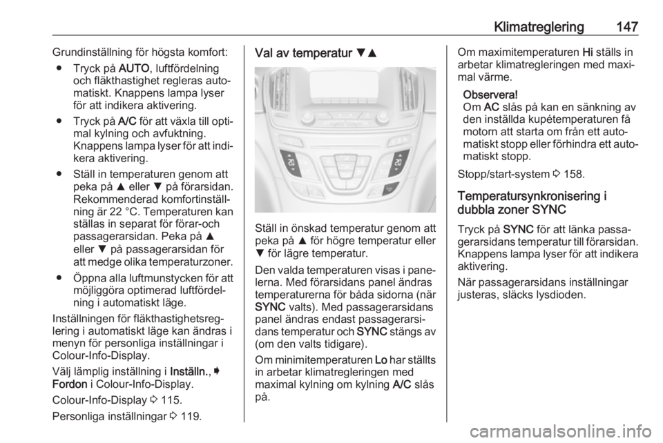 OPEL INSIGNIA 2017 Instruktionsbok Klimatreglering147Grundinställning för högsta komfort:● Tryck på AUTO, luftfördelning
och fläkthastighet regleras auto‐
matiskt. Knappens lampa lyser
för att indikera aktivering.
● Tryck OPEL INSIGNIA 2017 Instruktionsbok Klimatreglering147Grundinställning för högsta komfort:● Tryck på AUTO, luftfördelning
och fläkthastighet regleras auto‐
matiskt. Knappens lampa lyser
för att indikera aktivering.
● Tryck