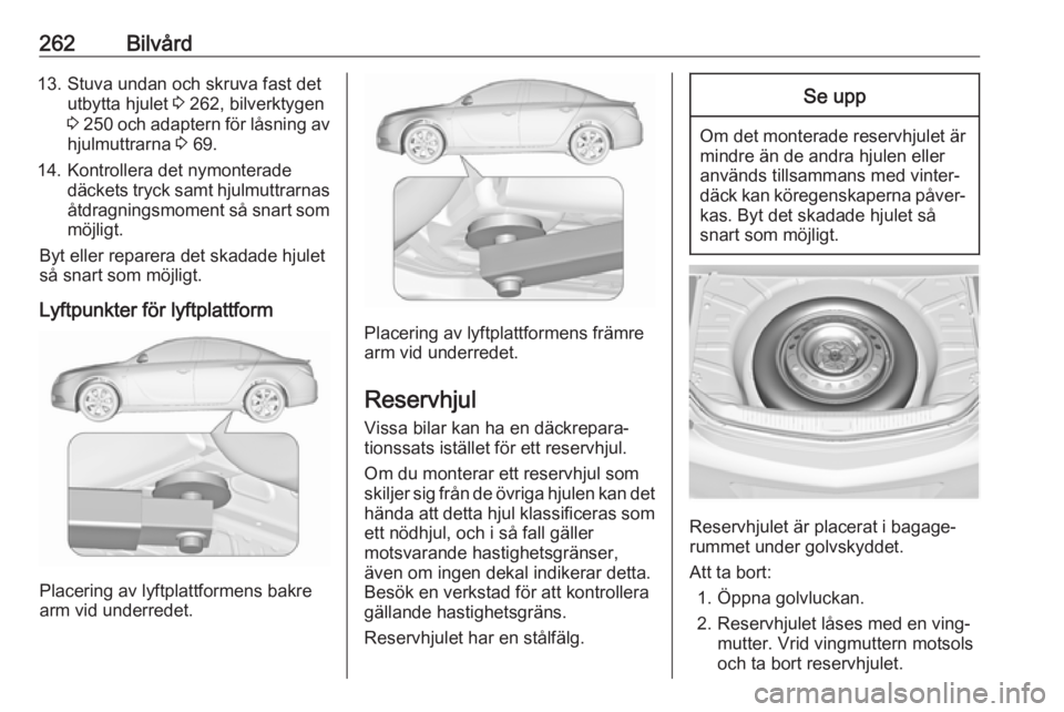 OPEL INSIGNIA 2017 Instruktionsbok 262Bilvård13. Stuva undan och skruva fast detutbytta hjulet 3 262, bilverktygen
3 250 och adaptern för låsning av
hjulmuttrarna 3 69.
14. Kontrollera det nymonterade däckets tryck samt hjulmut OPEL INSIGNIA 2017 Instruktionsbok 262Bilvård13. Stuva undan och skruva fast detutbytta hjulet 3 262, bilverktygen
3 250 och adaptern för låsning av
hjulmuttrarna 3 69.
14. Kontrollera det nymonterade däckets tryck samt hjulmut
