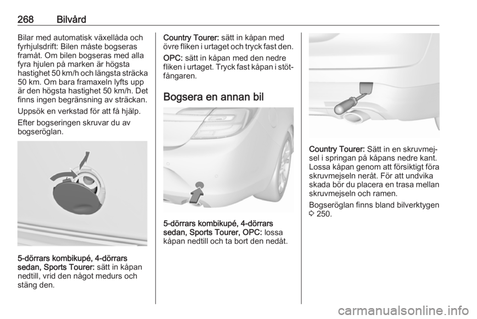 OPEL INSIGNIA 2017 Instruktionsbok 268BilvårdBilar med automatisk växellåda och
fyrhjulsdrift: Bilen måste bogseras
framåt. Om bilen bogseras med alla
fyra hjulen på marken är högsta
hastighet 50 km/h och längsta sträcka
50 k OPEL INSIGNIA 2017 Instruktionsbok 268BilvårdBilar med automatisk växellåda och
fyrhjulsdrift: Bilen måste bogseras
framåt. Om bilen bogseras med alla
fyra hjulen på marken är högsta
hastighet 50 km/h och längsta sträcka
50 k