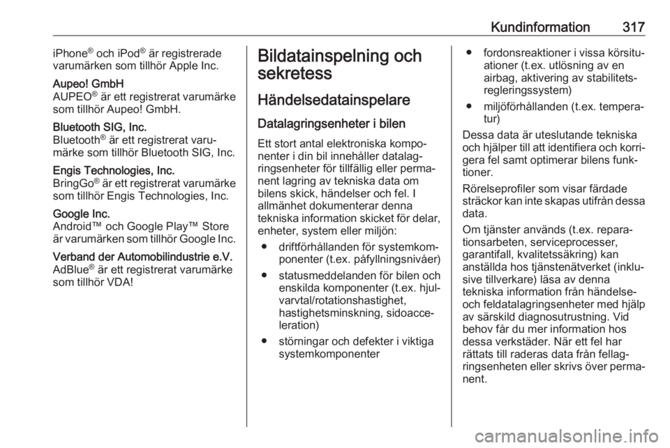 OPEL INSIGNIA 2017  Instruktionsbok Kundinformation317iPhone®
 och iPod ®
 är registrerade
varumärken som tillhör Apple Inc.Aupeo! GmbH
AUPEO ®
 är ett registrerat varumärke
som tillhör Aupeo! GmbH.Bluetooth SIG, Inc.
Bluetooth