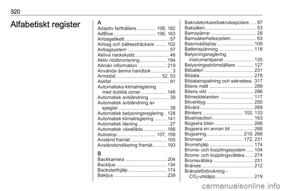 OPEL INSIGNIA 2017 Instruktionsbok 320Alfabetiskt registerAAdaptiv farthållare ..............108, 182
AdBlue ................................ 106, 163
Airbagetikett.................................. 57
Airbag och bältessträckare .. OPEL INSIGNIA 2017 Instruktionsbok 320Alfabetiskt registerAAdaptiv farthållare ..............108, 182
AdBlue ................................ 106, 163
Airbagetikett.................................. 57
Airbag och bältessträckare ..