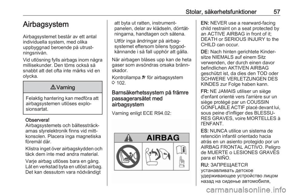 OPEL INSIGNIA 2017 Instruktionsbok Stolar, säkerhetsfunktioner57Airbagsystem
Airbagsystemet består av ett antal
individuella system, med olika
uppbyggnad beroende på utrust‐
ningsnivån.
Vid utlösning fylls airbags inom några mi OPEL INSIGNIA 2017 Instruktionsbok Stolar, säkerhetsfunktioner57Airbagsystem
Airbagsystemet består av ett antal
individuella system, med olika
uppbyggnad beroende på utrust‐
ningsnivån.
Vid utlösning fylls airbags inom några mi