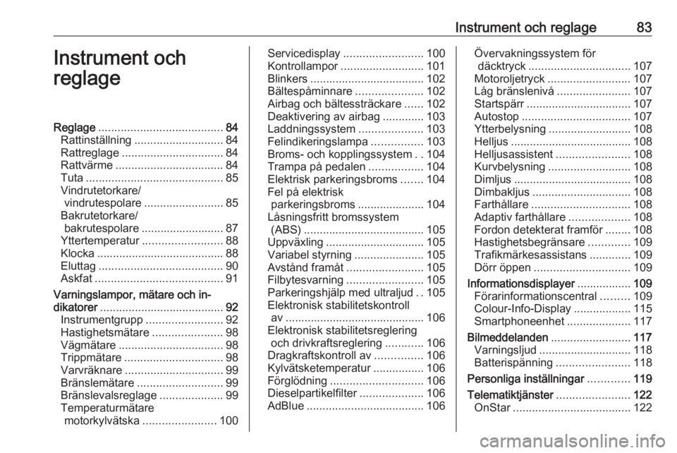 OPEL INSIGNIA 2017 Instruktionsbok Instrument och reglage83Instrument och
reglageReglage ....................................... 84
Rattinställning ............................ 84
Rattreglage ................................ 84
Rattv OPEL INSIGNIA 2017 Instruktionsbok Instrument och reglage83Instrument och
reglageReglage ....................................... 84
Rattinställning ............................ 84
Rattreglage ................................ 84
Rattv