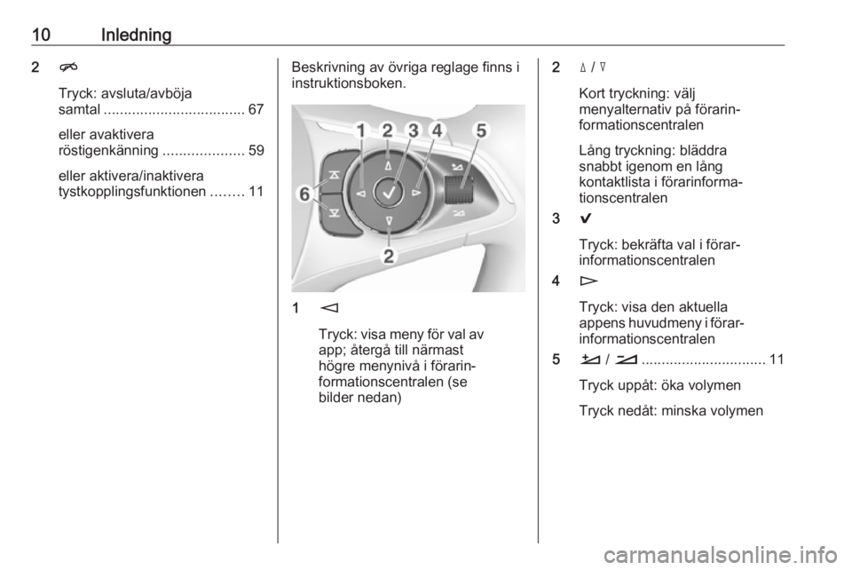 OPEL INSIGNIA BREAK 2017.5  Handbok för infotainmentsystem 10Inledning2n
Tryck: avsluta/avböja
samtal ................................... 67
eller avaktivera
röstigenkänning ....................59
eller aktivera/inaktivera
tystkopplingsfunktionen ........1