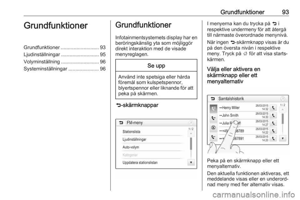 OPEL INSIGNIA BREAK 2017.5 Handbok för infotainmentsystem Grundfunktioner93GrundfunktionerGrundfunktioner........................... 93
Ljudinställningar ........................... 95
Volyminställning ........................... 96
Systeminställningar .. OPEL INSIGNIA BREAK 2017.5 Handbok för infotainmentsystem Grundfunktioner93GrundfunktionerGrundfunktioner........................... 93
Ljudinställningar ........................... 95
Volyminställning ........................... 96
Systeminställningar ..