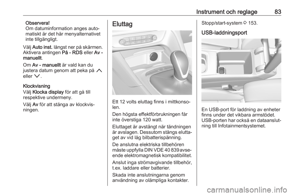 OPEL INSIGNIA BREAK 2017.5 Instruktionsbok Instrument och reglage83Observera!
Om datuminformation anges auto‐ matiskt är det här menyalternativet
inte tillgängligt.
Välj Auto inst. längst ner på skärmen.
Aktivera antingen På - RDS OPEL INSIGNIA BREAK 2017.5 Instruktionsbok Instrument och reglage83Observera!
Om datuminformation anges auto‐ matiskt är det här menyalternativet
inte tillgängligt.
Välj Auto inst. längst ner på skärmen.
Aktivera antingen På - RDS