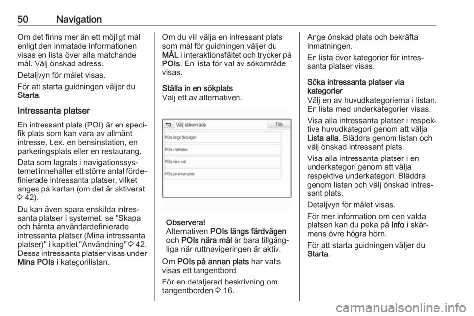 OPEL INSIGNIA BREAK 2017.75  Handbok för infotainmentsystem 50NavigationOm det finns mer än ett möjligt mål
enligt den inmatade informationen
visas en lista över alla matchande
mål. Välj önskad adress.
Detaljvyn för målet visas.
För att starta guidni