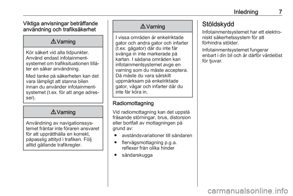 OPEL INSIGNIA BREAK 2017.75  Handbok för infotainmentsystem Inledning7Viktiga anvisningar beträffande
användning och trafiksäkerhet9 Varning
Kör säkert vid alla tidpunkter.
Använd endast infotainment‐
systemet om trafiksituationen tillå‐
ter en säk