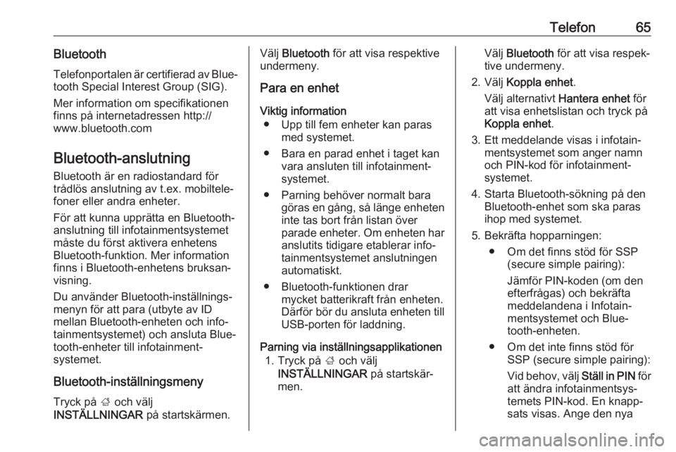OPEL INSIGNIA BREAK 2017.75  Handbok för infotainmentsystem Telefon65BluetoothTelefonportalen är certifierad av Blue‐
tooth Special Interest Group (SIG).
Mer information om specifikationen
finns på internetadressen http://
www.bluetooth.com
Bluetooth-anslu