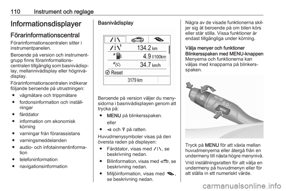 OPEL INSIGNIA BREAK 2017.75  Instruktionsbok 110Instrument och reglageInformationsdisplayerFörarinformationscentral
Förarinformationscentralen sitter i
instrumentpanelen.
Beroende på version och instrument‐
grupp finns förarinformations‐